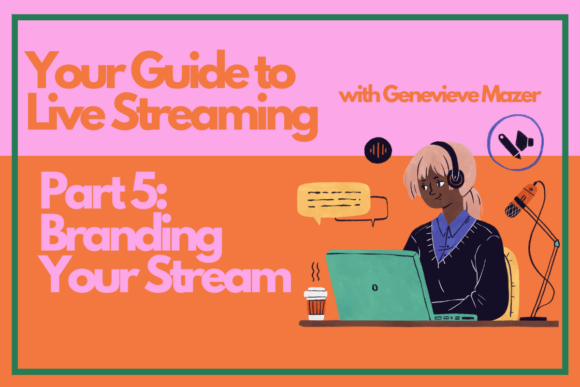 Download Your Guide to Live Streaming Part 5: Branding Your Stream - Stream Collection